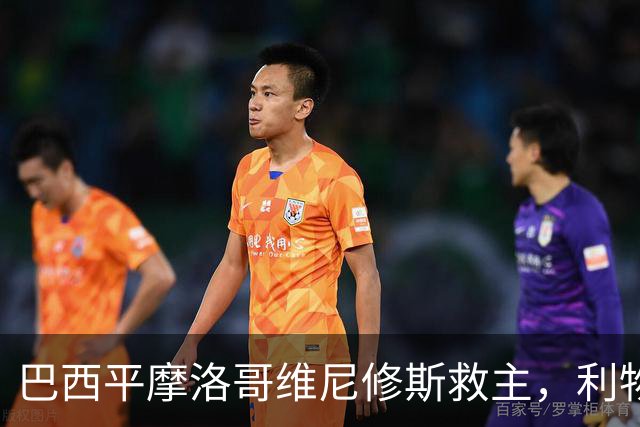 巴西平摩洛哥维尼修斯救主，利物浦门神更关键，塞巴里给强队上课