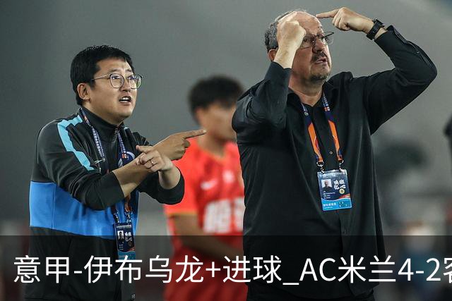 意甲-伊布乌龙+进球 AC米兰4-2客胜9人博洛尼亚